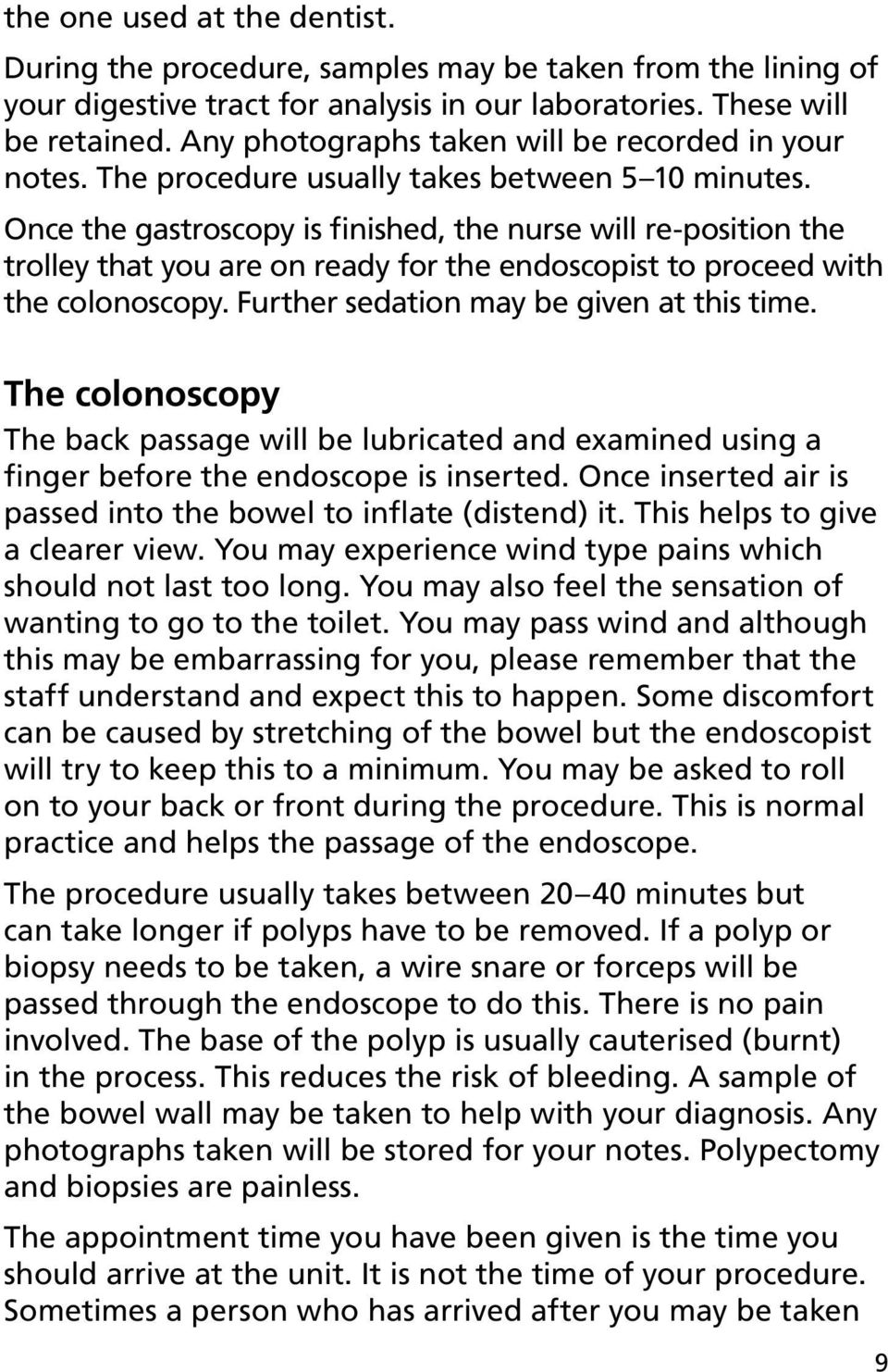Once the gastroscopy is finished, the nurse will re-position the trolley that you are on ready for the endoscopist to proceed with the colonoscopy. Further sedation may be given at this time.