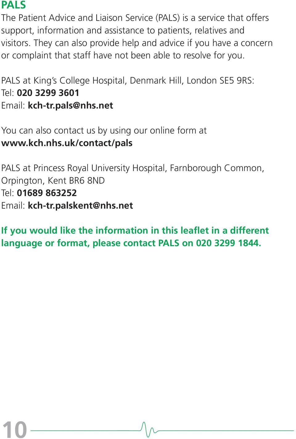 PALS at King s College Hospital, Denmark Hill, London SE5 9RS: Tel: 020 3299 3601 Email: kch-tr.pals@nhs.