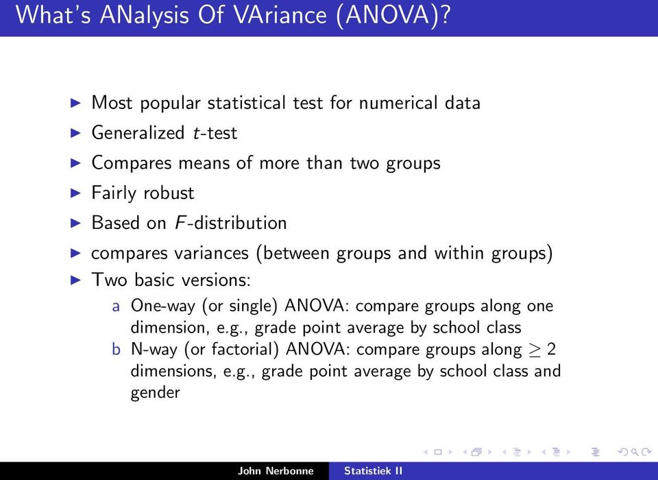 Based on F -distribution compares variances (between groups and within groups) Two basic versions: a One-way (or single)