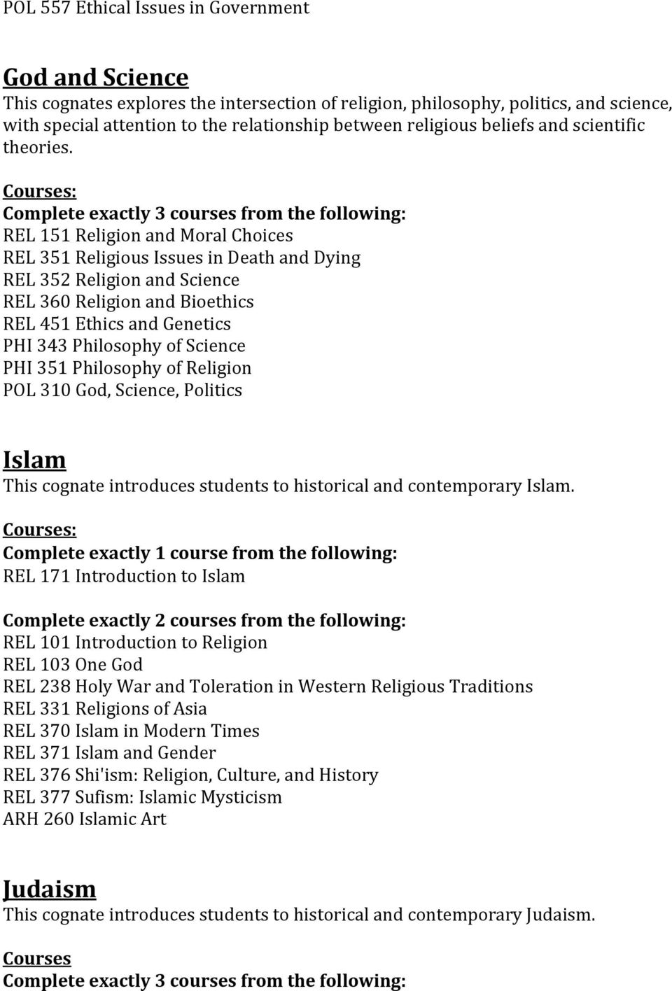 : REL 352 Religion and Science REL 360 Religion and Bioethics REL 451 Ethics and Genetics PHI 343 Philosophy of Science PHI 351 Philosophy of Religion POL 310 God, Science, Politics Islam This