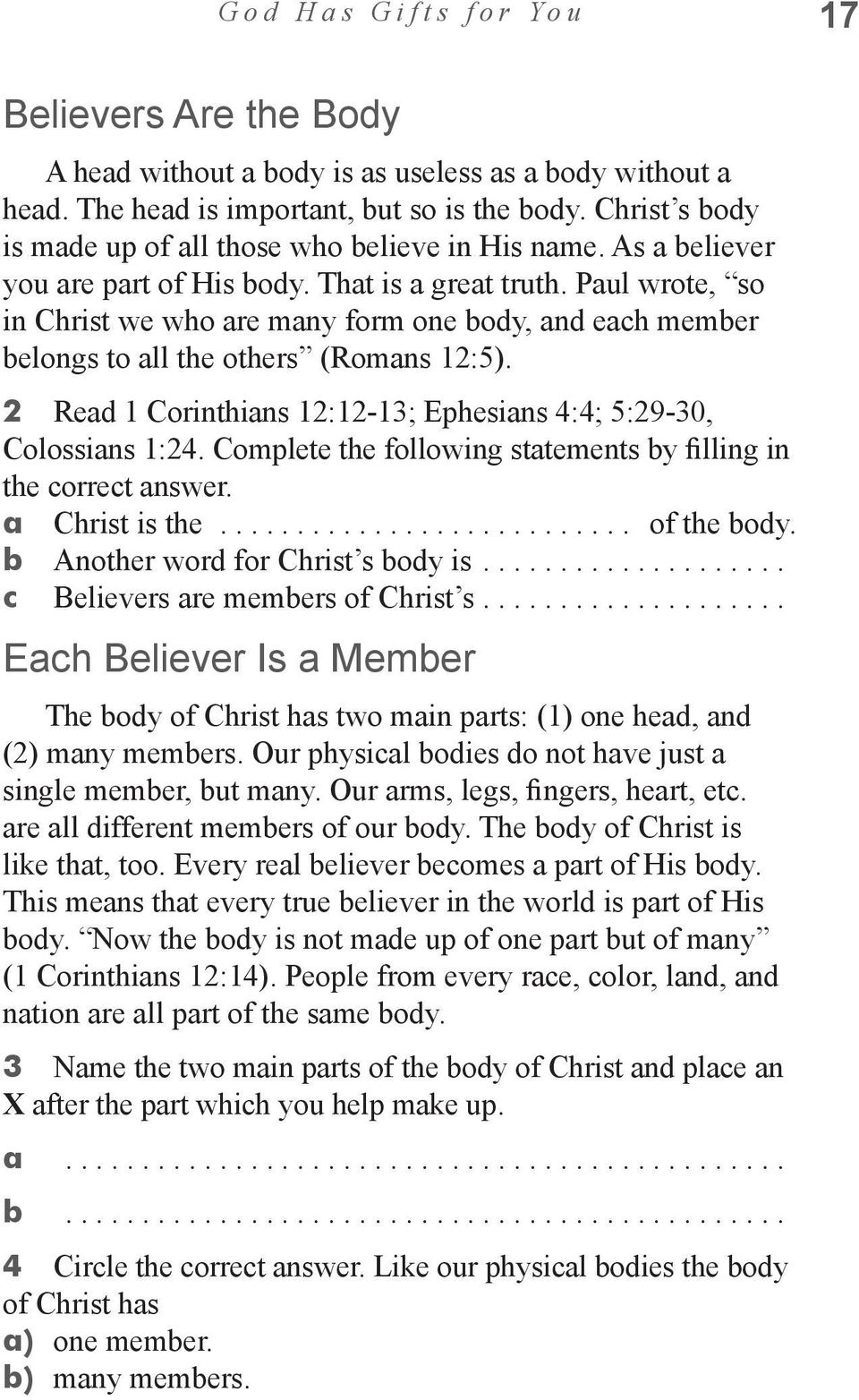 Paul wrote, so in Christ we who are many form one body, and each member belongs to all the others (Romans 12:5). 2 Read 1 Corinthians 12:12-13; Ephesians 4:4; 5:29-30, Colossians 1:24.