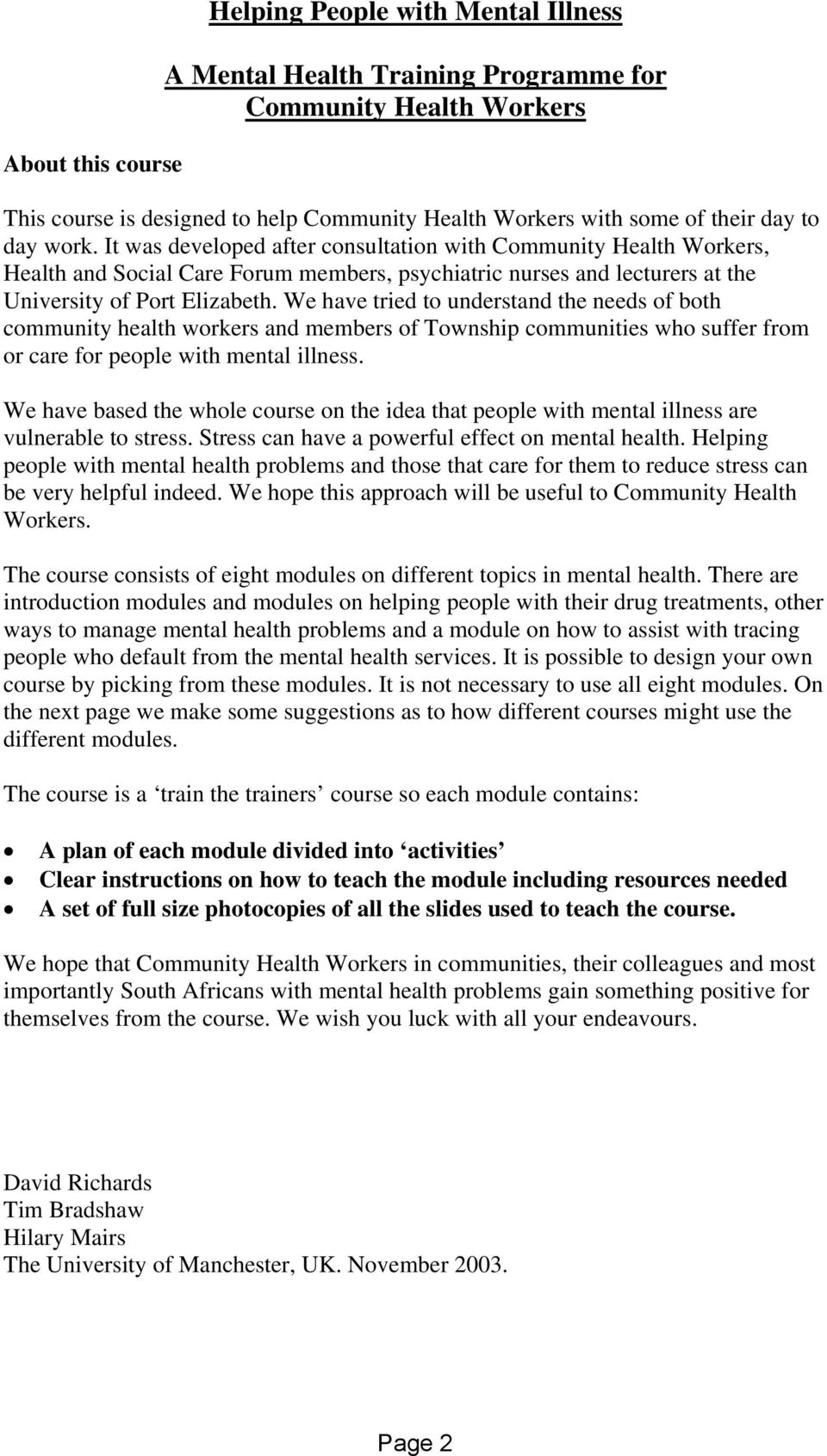 We have tried to understand the needs of both community health workers and members of Township communities who suffer from or care for people with mental illness.