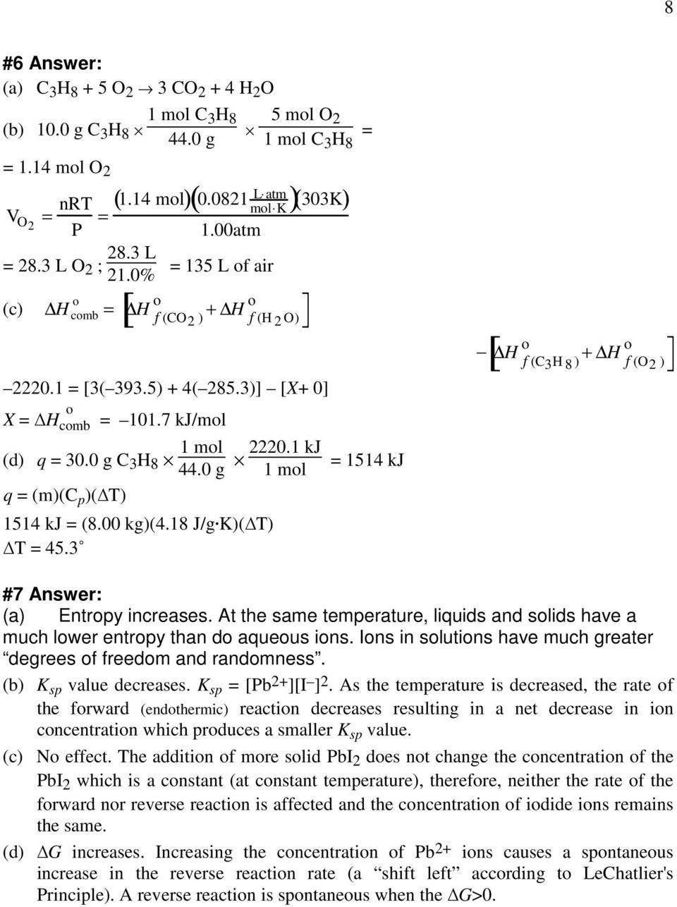 0 g C 3 H 8 1 mol 2220.1 kj 44.0 g 1 mol = 1514 kj q = (m)(c p )( T) 1514 kj = (8.00 kg)(4.18 J/g. K)( T) T = 45.3 o [ + H f (O 2 )] #7 Answer: (a) Entropy increases.