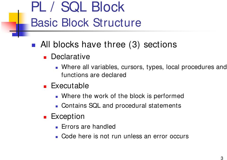 are declared Executable Where the work of the block is performed Contains SQL and