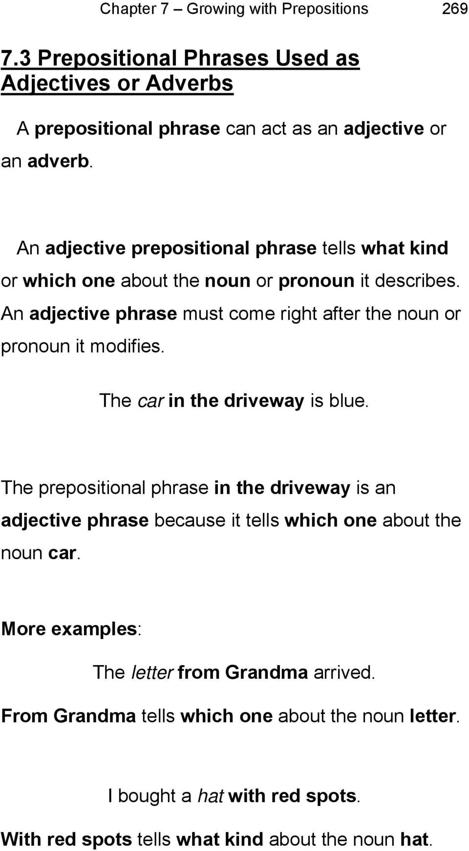 An adjective phrase must come right after the noun or pronoun it modifies. The car in the driveway is blue.