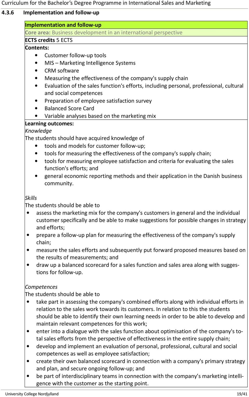 competences Preparation of employee satisfaction survey Balanced Score Card Variable analyses based on the marketing mix Learning outcomes: Knowledge The students should have acquired knowledge of