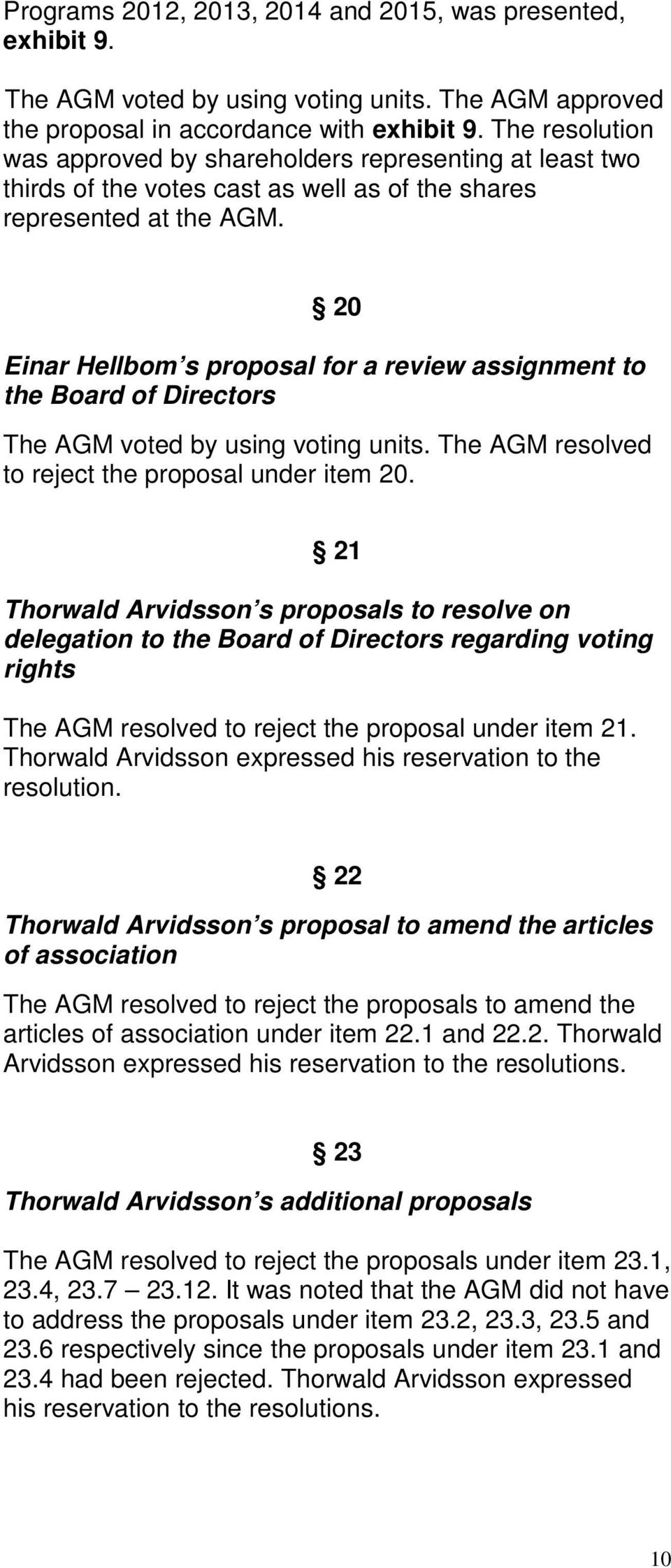 20 Einar Hellbom s proposal for a review assignment to the Board of Directors The AGM voted by using voting units. The AGM resolved to reject the proposal under item 20.