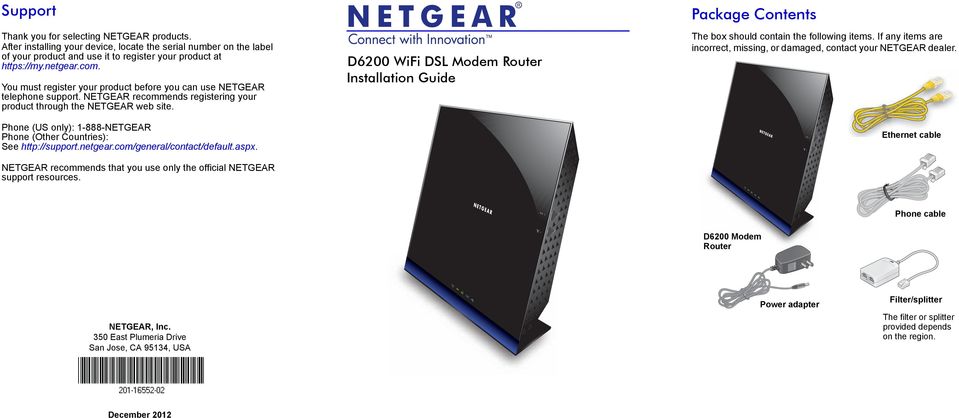 Phone (US only): 1-888-NETGEAR Phone (Other Countries): See http://support.netgear.com/general/contact/default.aspx. NETGEAR recommends that you use only the official NETGEAR support resources.