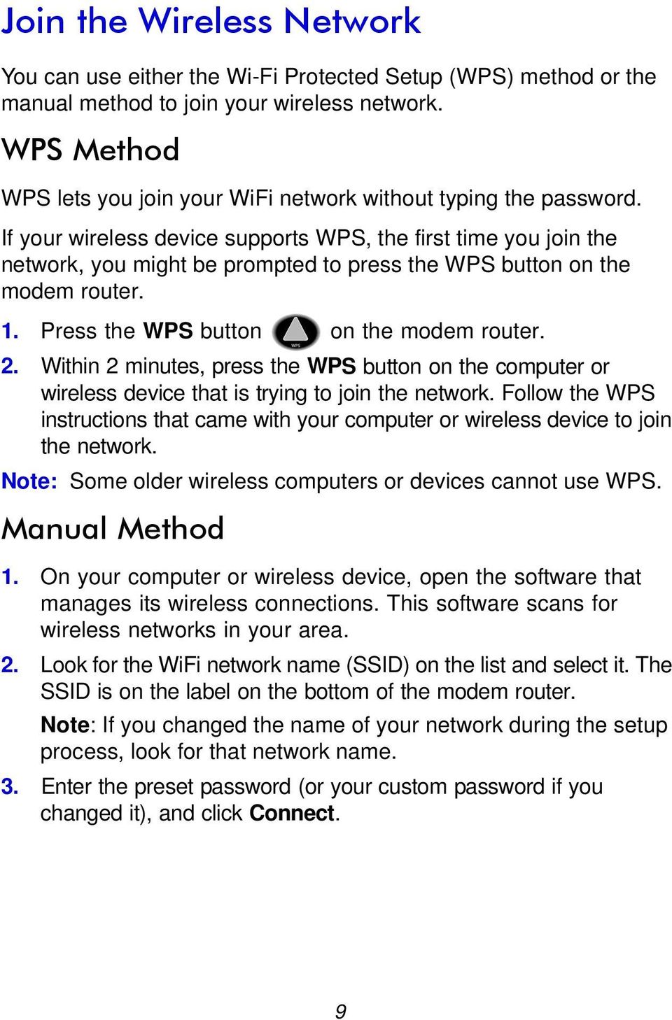 If your wireless device supports WPS, the first time you join the network, you might be prompted to press the WPS button on the modem router. 1. Press the WPS button on the modem router. 2.