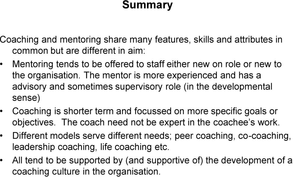 The mentor is more experienced and has a advisory and sometimes supervisory role (in the developmental sense) Coaching is shorter term and focussed on more