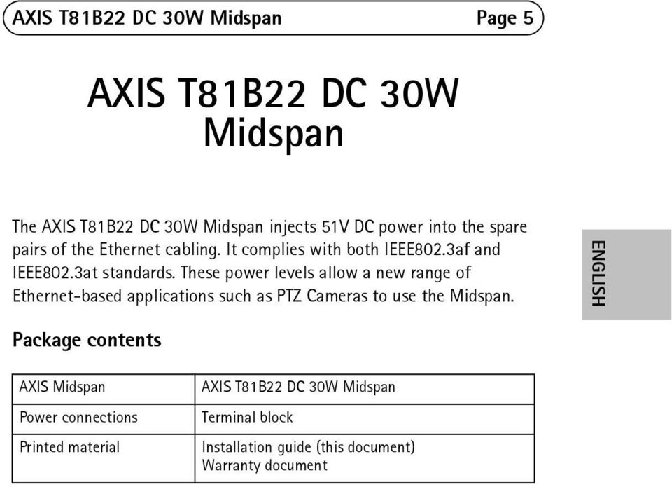These power levels allow a new range of Ethernet-based applications such as PTZ Cameras to use the Midspan.