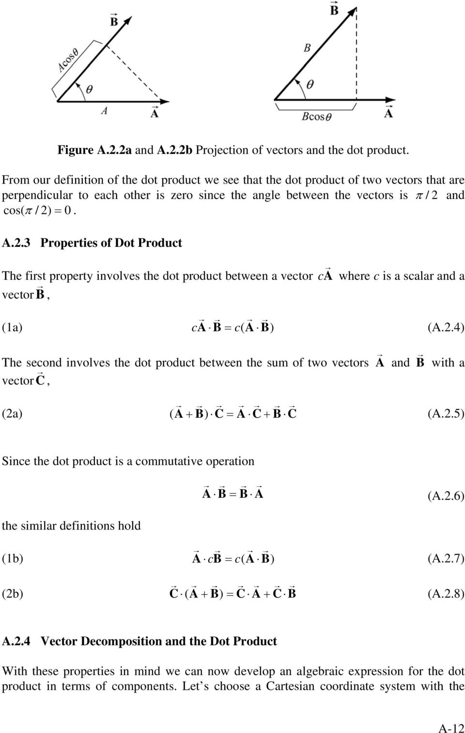 and cos( π / 2) = 0. A.2.3 Properties of Dot Product The first property involves the dot product between a vector ca where c is a scalar and a vector B, (1a) ca B = c ( A B) (A.2.4) The second involves the dot product between the sum of two vectors vectorc, (2a) ( A+ B) C= A C+ B C A and B with a (A.