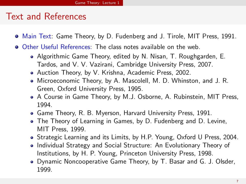 Whinston, and J. R. Green, Oxford University Press, 1995. A Course in Game Theory, by M.J. Osborne, A. Rubinstein, MIT Press, 1994. Game Theory, R. B. Myerson, Harvard University Press, 1991.