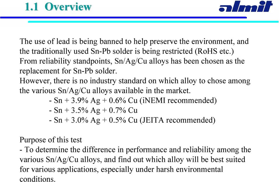 However, there is no industry standard on which alloy to chose among the various Sn/Ag/Cu alloys available in the market. - Sn + 3.9% Ag + 0.6% Cu (inemi recommended) - Sn + 3.