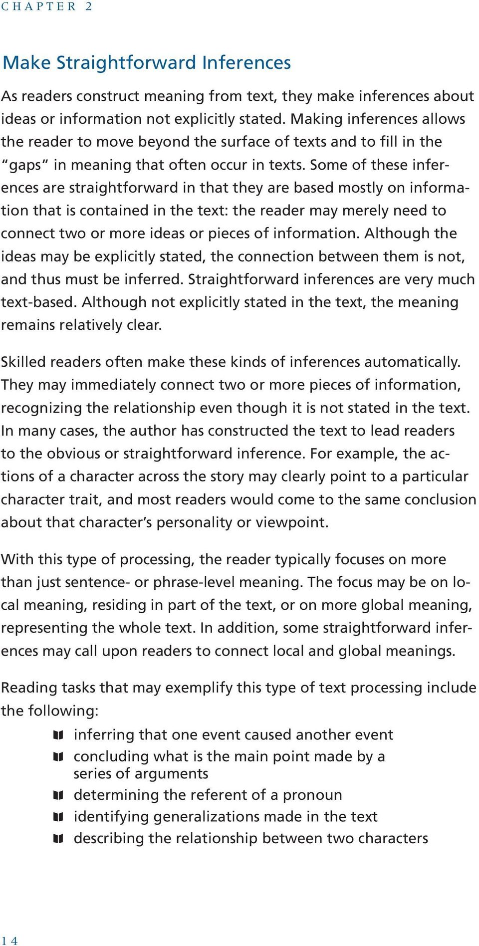 Some of these inferences are straightforward in that they are based mostly on information that is contained in the text: the reader may merely need to connect two or more ideas or pieces of