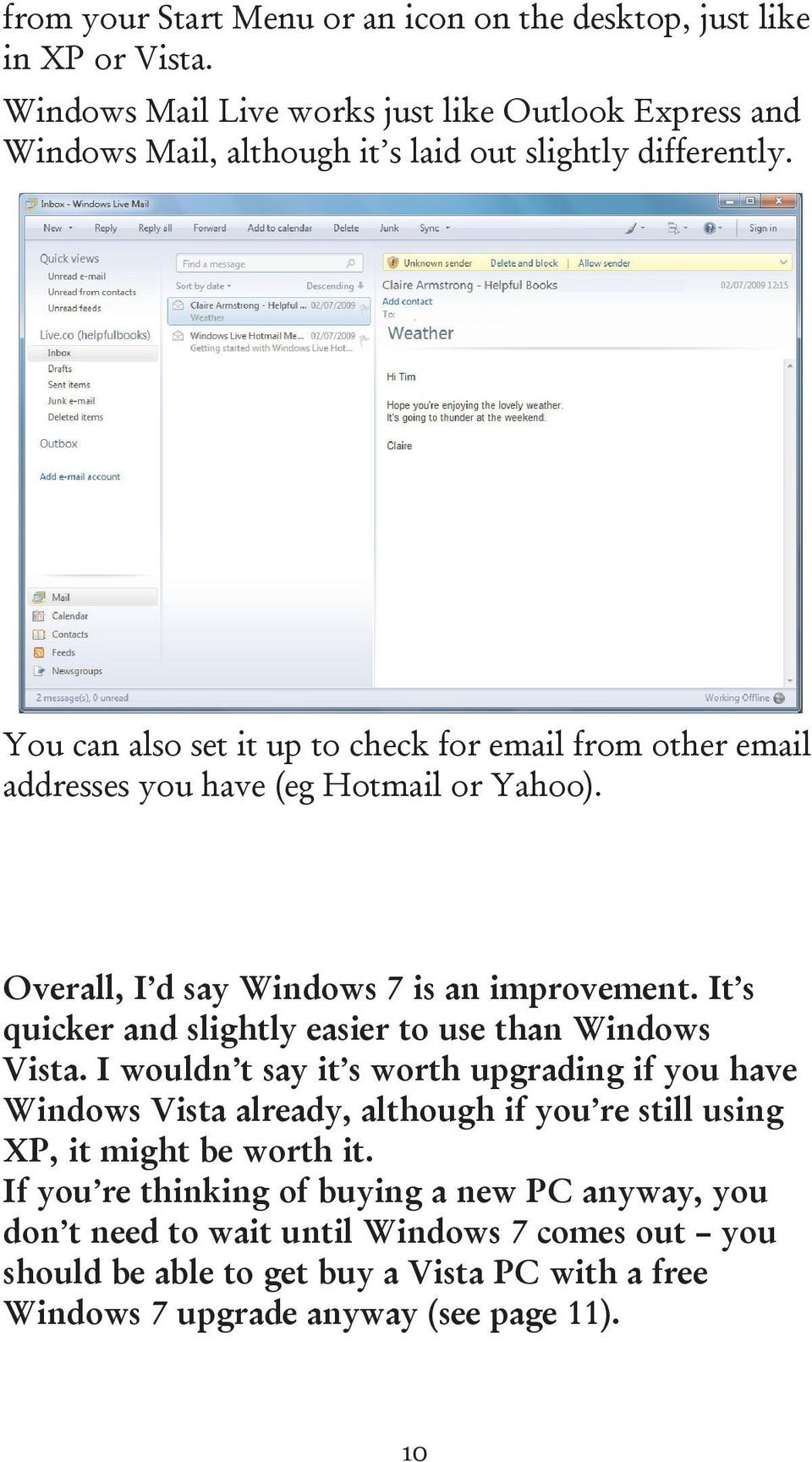 You can also set it up to check for email from other email addresses you have (eg Hotmail or Yahoo). Overall, I d say Windows 7 is an improvement.