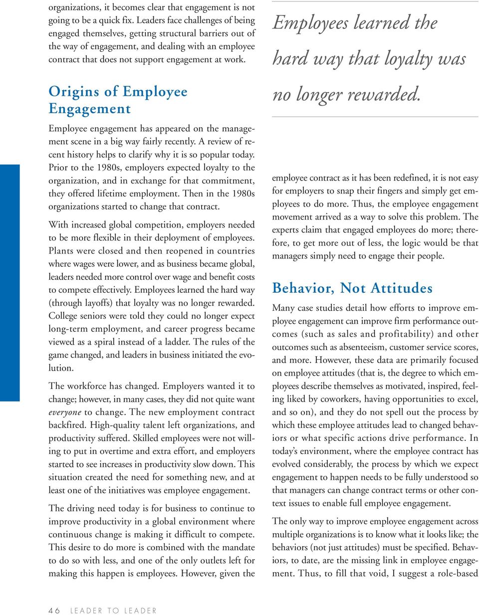 Origins of Employee Engagement Employee engagement has appeared on the management scene in a big way fairly recently. A review of recent history helps to clarify why it is so popular today.