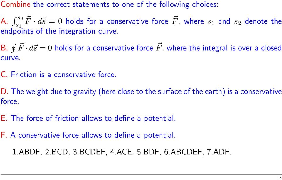 F d s = 0 holds for a conservative force F, where the integral is over a closed curve. C. Friction is a conservative force. D.