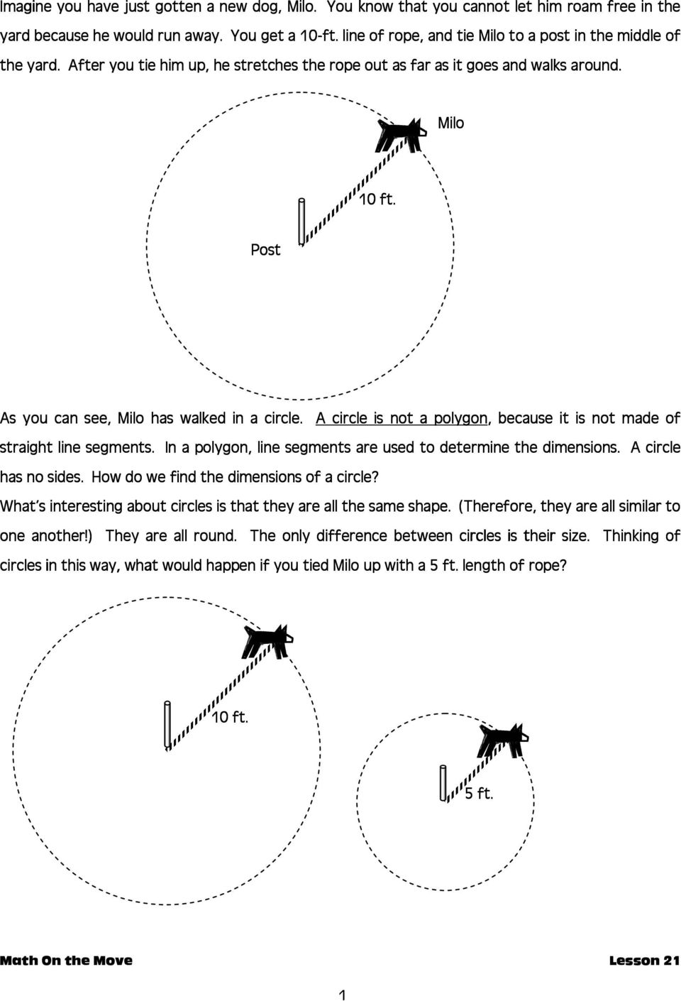 Post As you can see, Milo has walked in a circle. A circle is not a polygon,, because it is not made of straight line segments.. In a polygon, line segments are used to determine the dimensions.