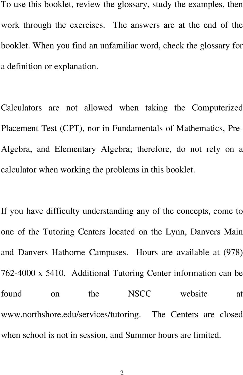 Calculators are not allowed when taking the Computerized Placement Test (CPT), nor in Fundamentals of Mathematics, Pre- Algebra, and Elementary Algebra; therefore, do not rely on a calculator when