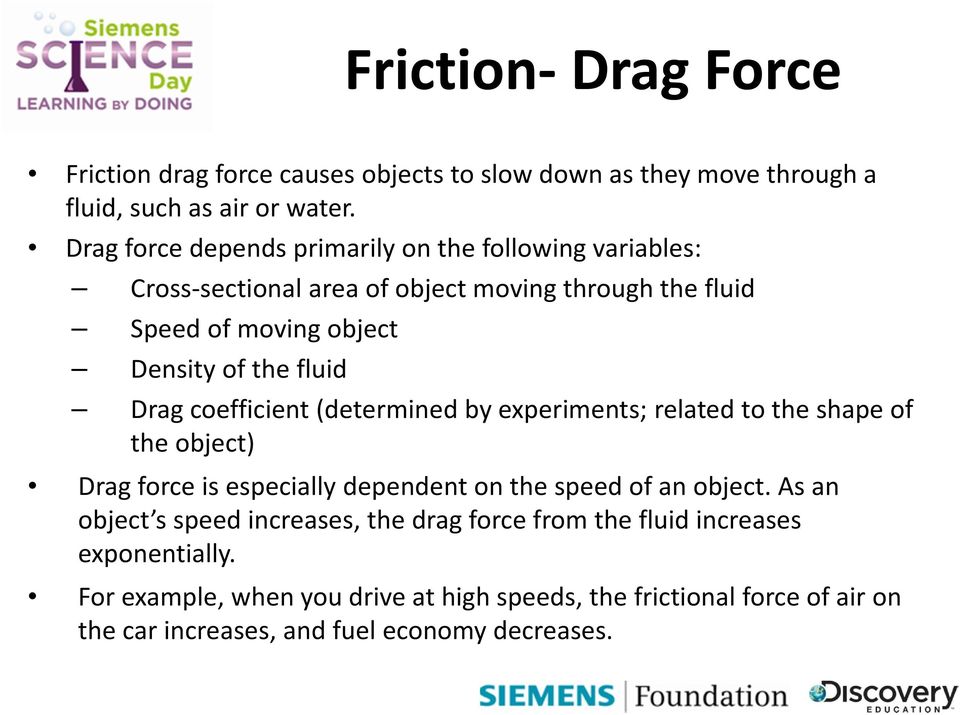 Drag coefficient (determined by experiments; related to the shape of the object) Drag force is especially dependent on the speed of an object.