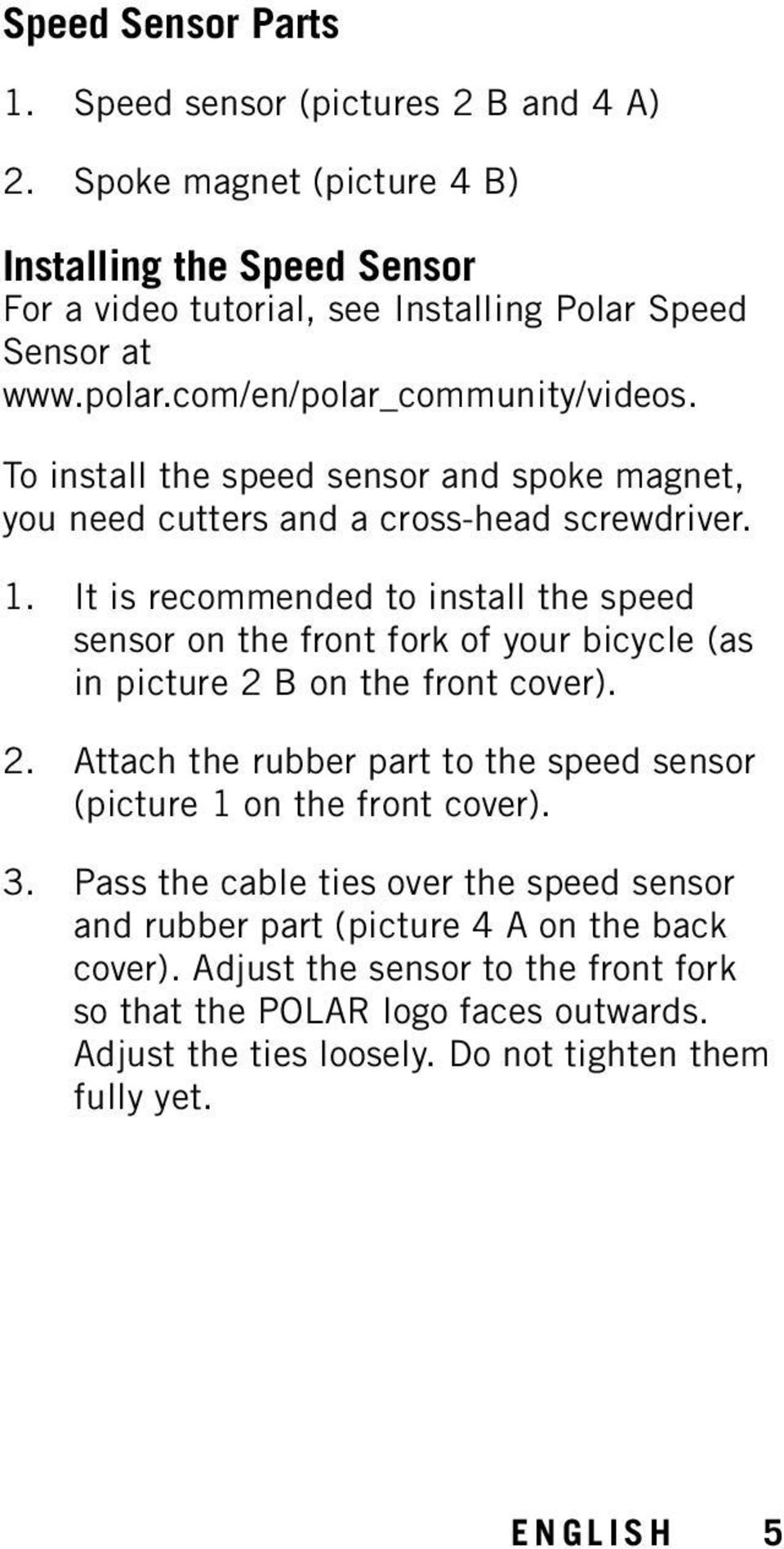 It is recommended to install the speed sensor on the front fork of your bicycle (as in picture 2 B on the front cover). 2. Attach the rubber part to the speed sensor (picture 1 on the front cover).