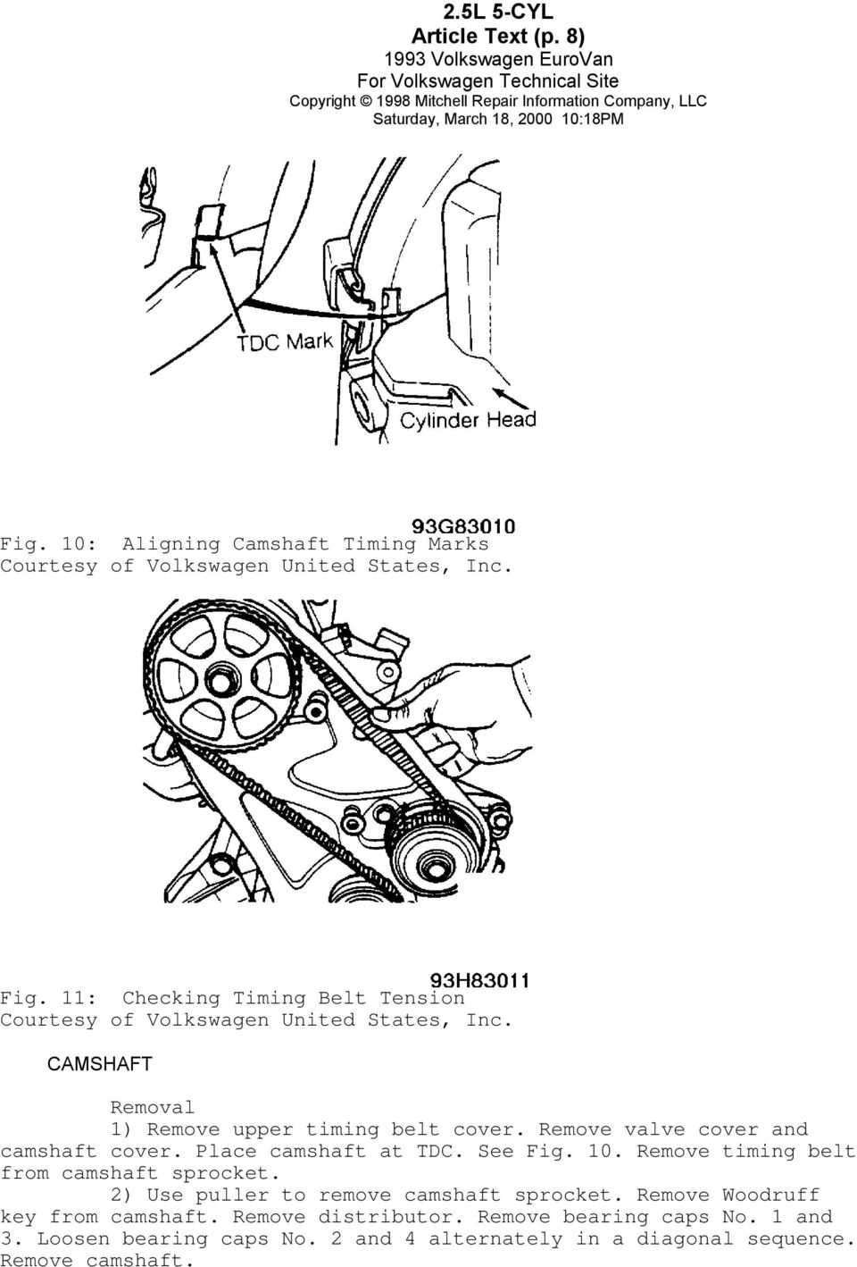 Remove valve cover and camshaft cover. Place camshaft at TDC. See Fig. 10. Remove timing belt from camshaft sprocket.