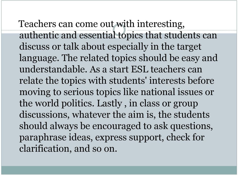 As a start ESL teachers can relate the topics with students' interests before moving to serious topics like national issues or the