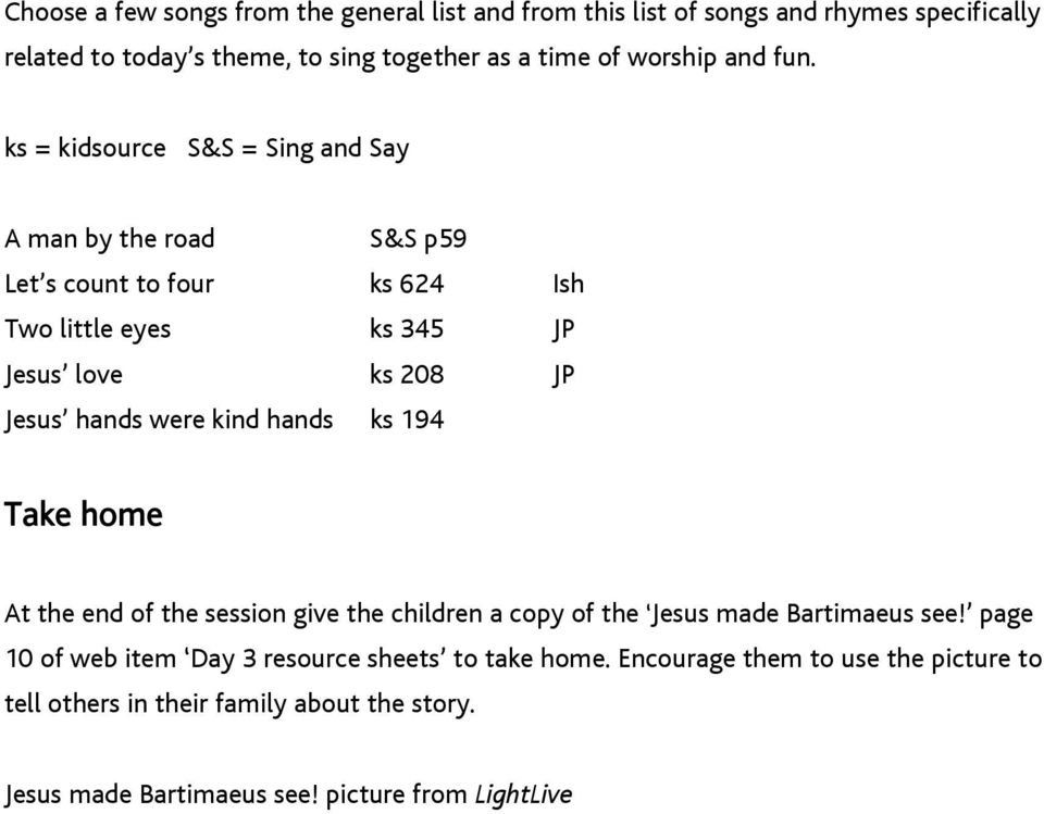 ks = kidsource S&S = Sing and Say A man by the road S&S p59 Let s count to four ks 624 Ish Two little eyes ks 345 JP Jesus love ks 208 JP Jesus hands were