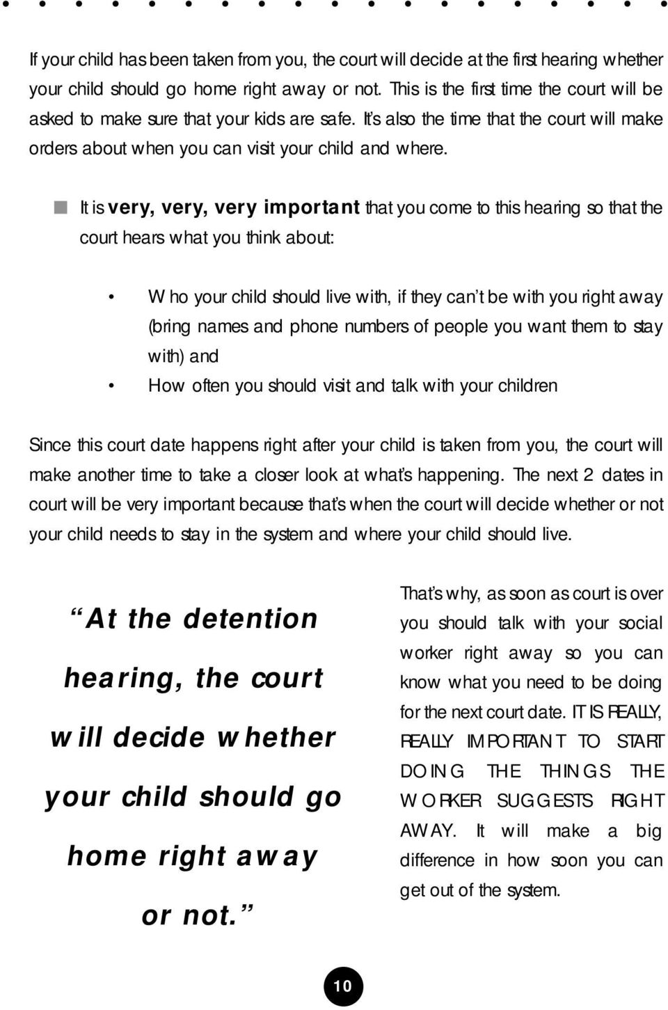 It is very, very, very important that you come to this hearing so that the court hears what you think about: Who your child should live with, if they can t be with you right away (bring names and