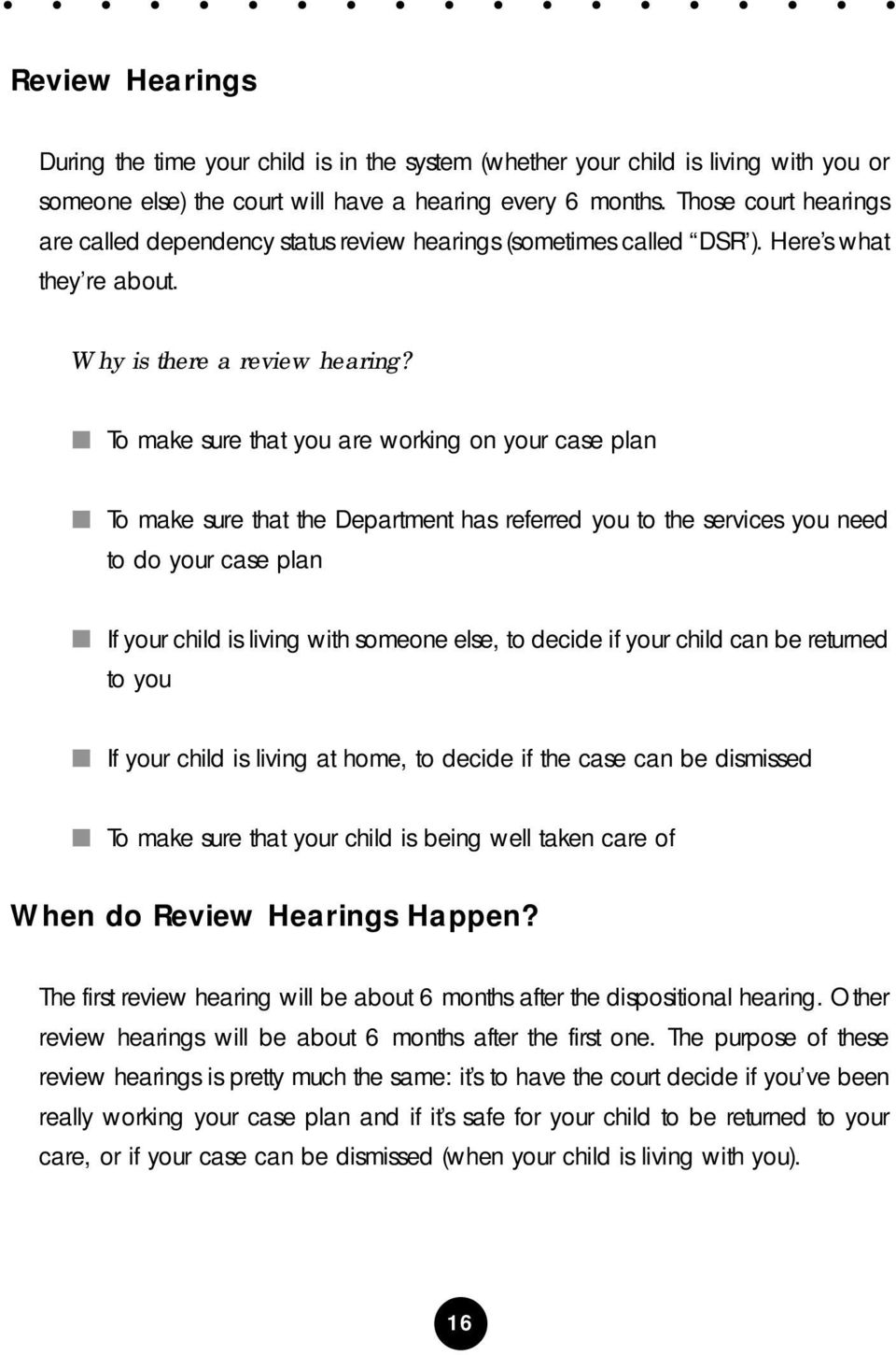 To make sure that you are working on your case plan To make sure that the Department has referred you to the services you need to do your case plan If your child is living with someone else, to