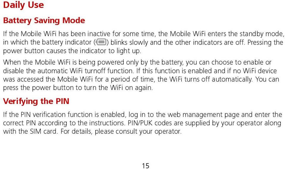 If this function is enabled and if no WiFi device was accessed the Mobile WiFi for a period of time, the WiFi turns off automatically. You can press the power button to turn the WiFi on again.