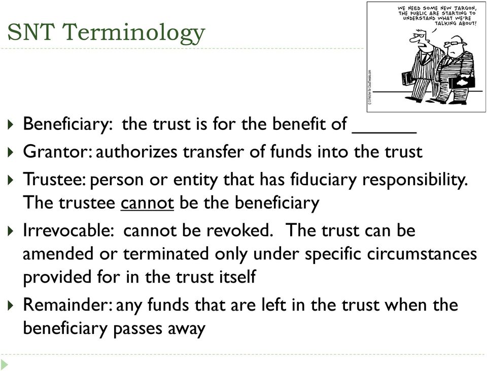 The trustee cannot be the beneficiary Irrevocable: cannot be revoked.
