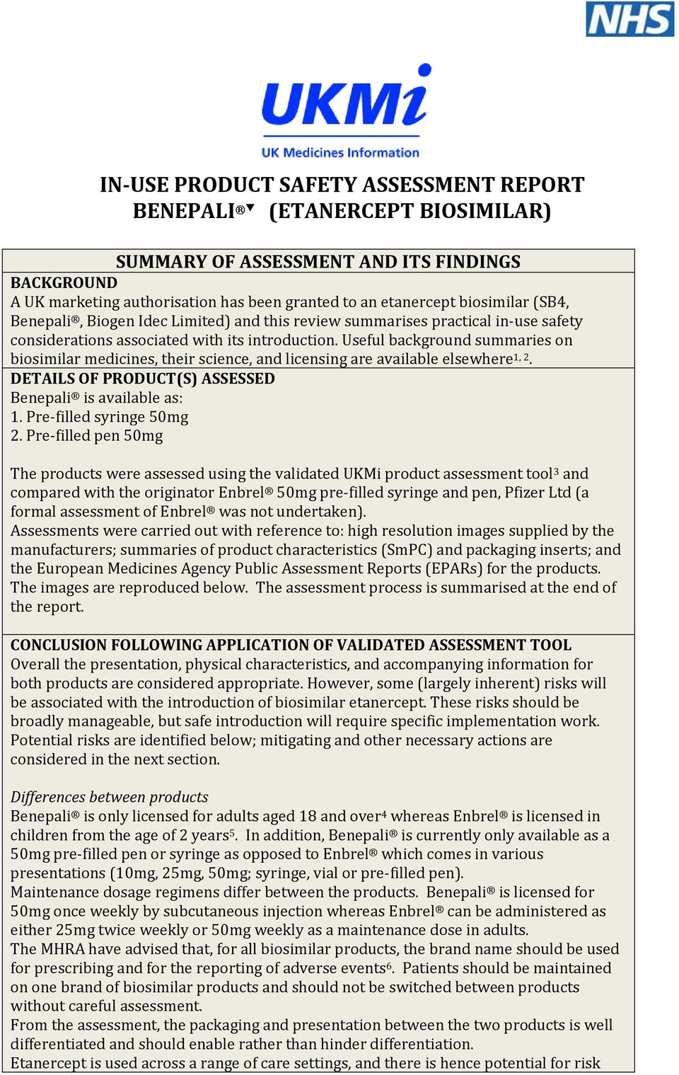 Useful background summaries on biosimilar medicines, their science, and licensing are available elsewhere 1, 2. DETAILS OF PRODUCT(S) ASSESSED Benepali is available as: 1. Pre-filled syringe 50mg 2.