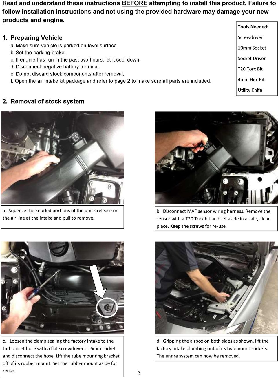Make sure vehicle is parked on level surface. b. Set the parking brake. c. If engine has run in the past two hours, let it cool down. d. Disconnect negative battery terminal. e. Do not discard stock components after removal.