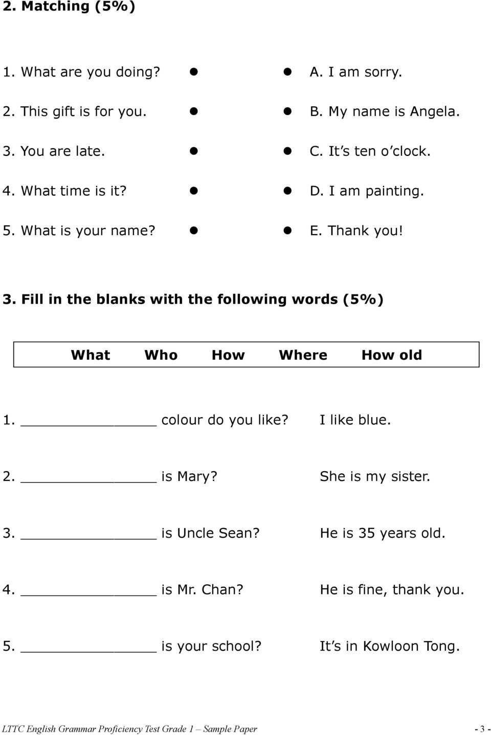 Fill in the blanks with the following words (5%) What Who How Where How old 1. colour do you like? I like blue. 2. is Mary?
