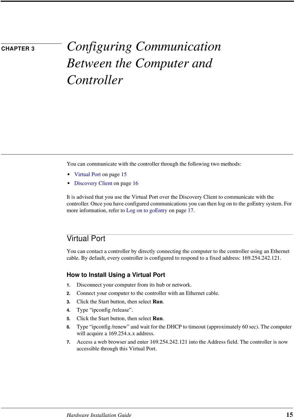 For more information, refer to Log on to goentry on page 17. Virtual Port You can contact a controller by directly connecting the computer to the controller using an Ethernet cable.
