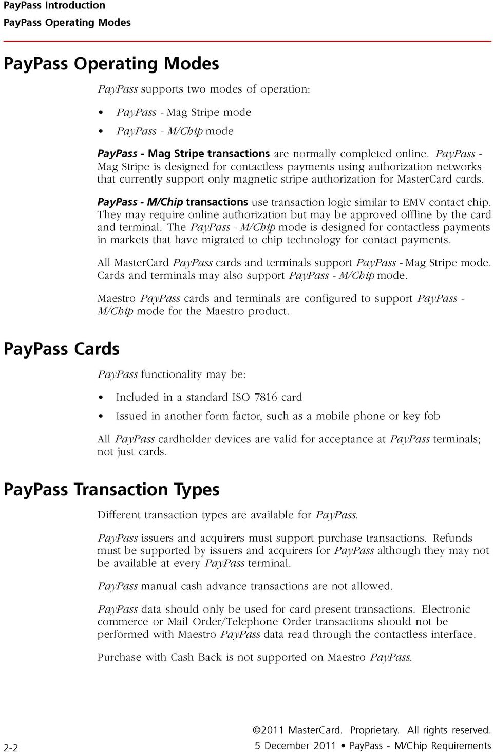 PayPass - M/Chip transactions use transaction logic similar to EMV contact chip. They may require online authorization but may be approved offline by the card and terminal.