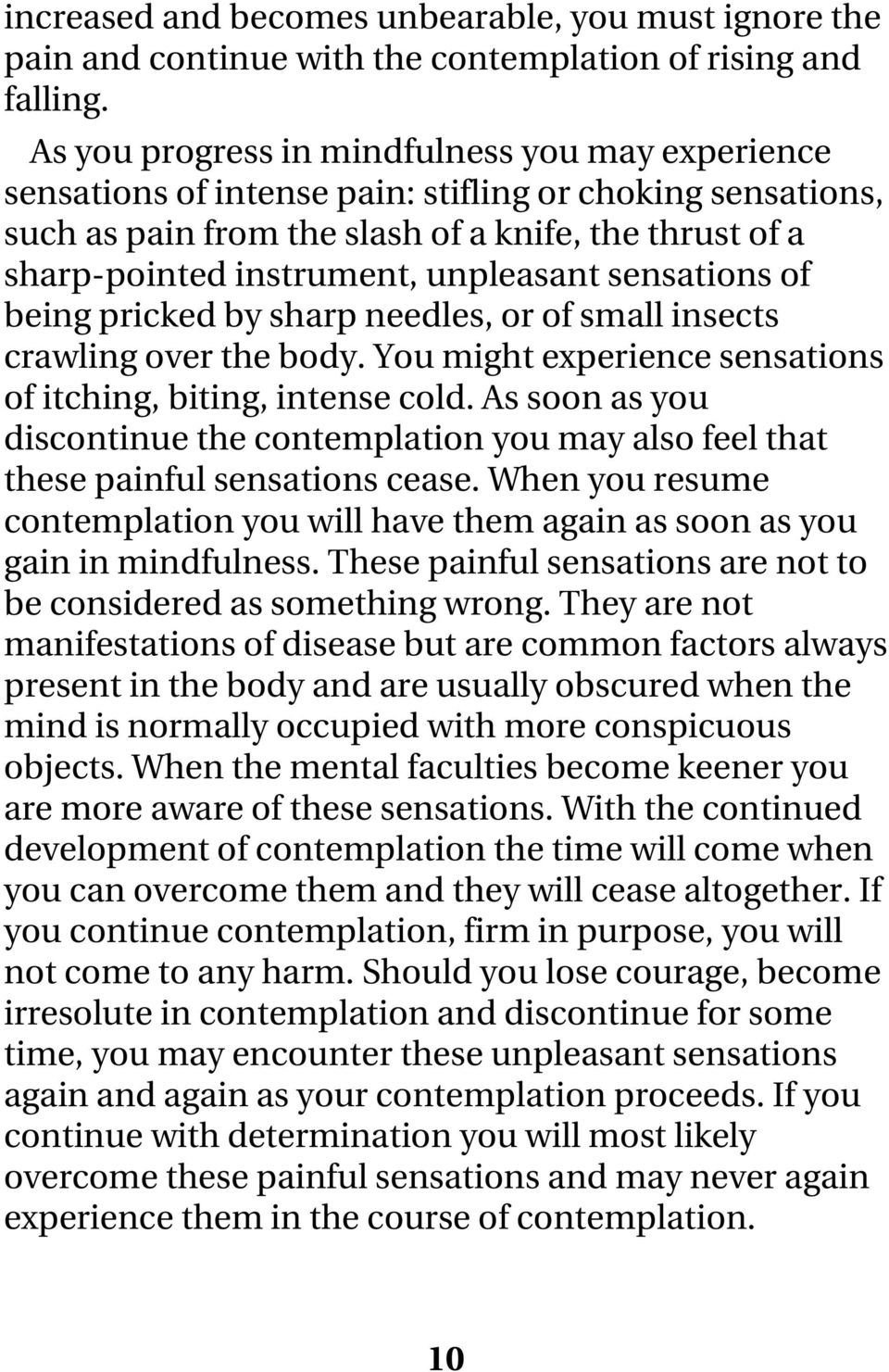 unpleasant sensations of being pricked by sharp needles, or of small insects crawling over the body. You might experience sensations of itching, biting, intense cold.
