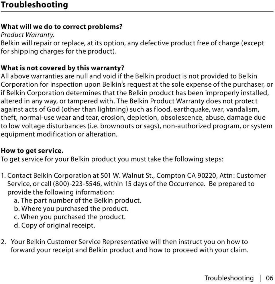All above warranties are null and void if the Belkin product is not provided to Belkin Corporation for inspection upon Belkin s request at the sole expense of the purchaser, or if Belkin Corporation