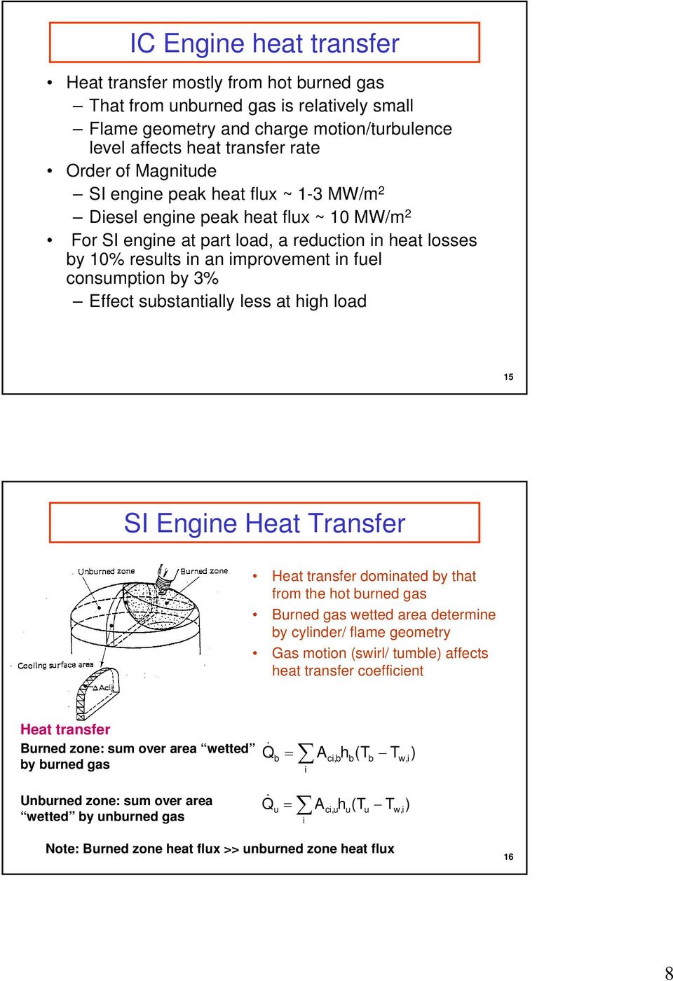 3% Effect substantially less at high load 15 SI Engine Heat Transfer Heat transfer dominated by that from the hot burned gas Burned gas wetted area determine by cylinder/ flame geometry Gas motion