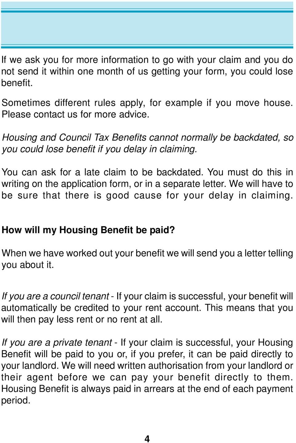 Housing and Council Tax Benefits cannot normally be backdated, so you could lose benefit if you delay in claiming. You can ask for a late claim to be backdated.