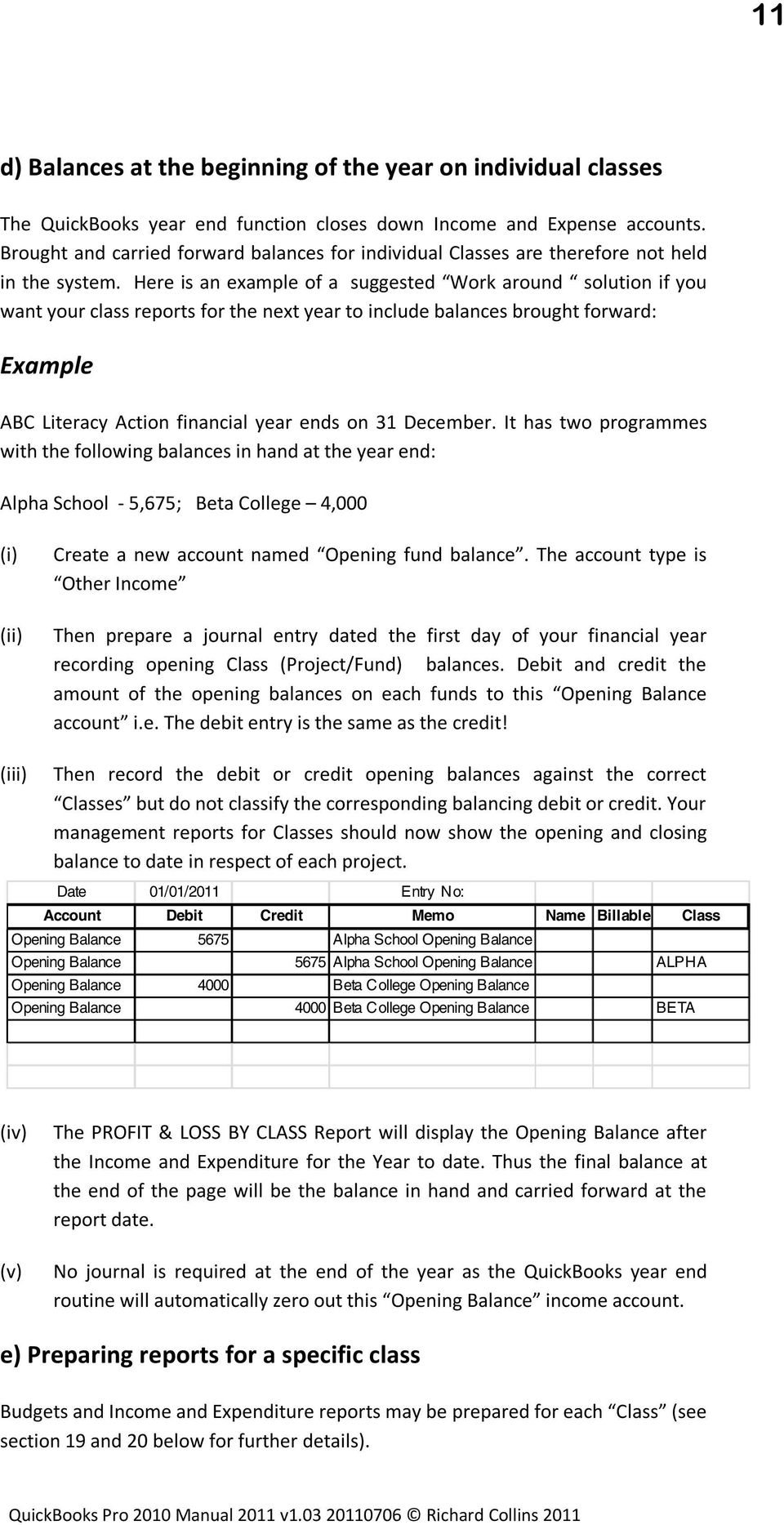 Here is an example of a suggested Work around solution if you want your class reports for the next year to include balances brought forward: Example ABC Literacy Action financial year ends on 31