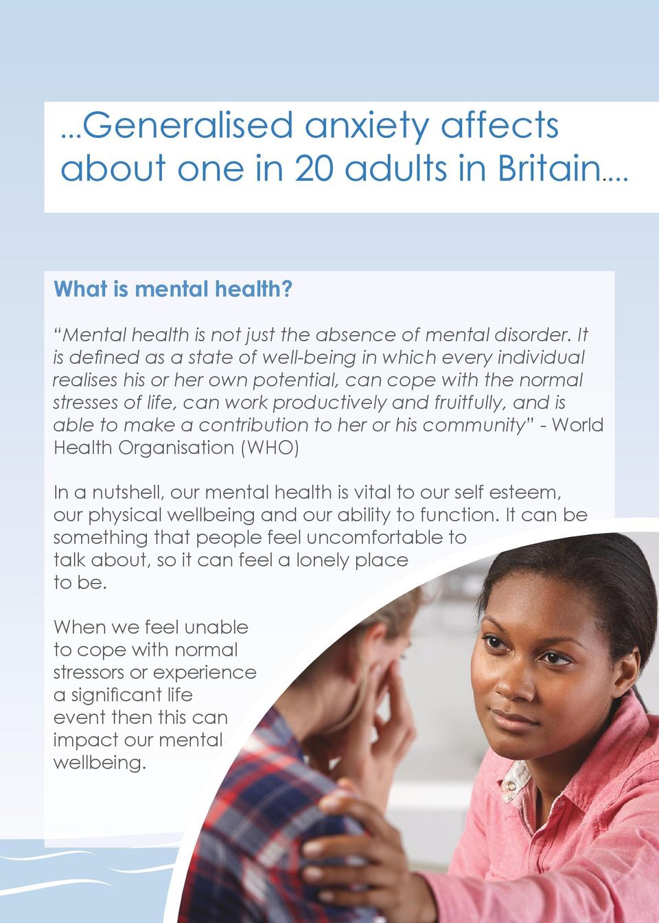 to make a contribution to her or his community - World Health Organisation (WHO) In a nutshell, our mental health is vital to our self esteem, our physical wellbeing and our ability to
