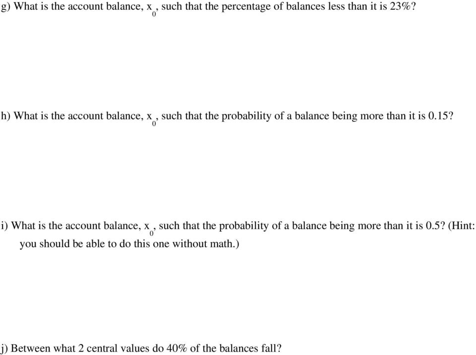 i) What is the account balance, x, such that the probability of a balance being more than it is 0.5?