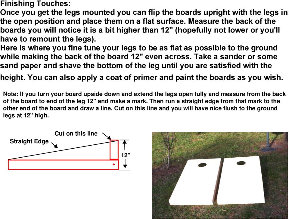 Here is where you fine tune your legs to be as flat as possible to the ground while making the back of the board 12" even across.