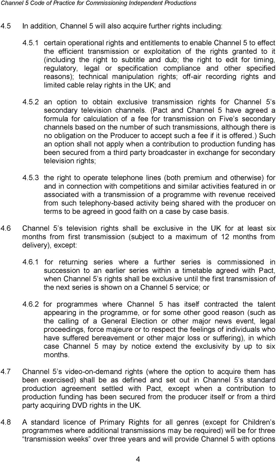 rights; off-air recording rights and limited cable relay rights in the UK; and 4.5.2 an option to obtain exclusive transmission rights for Channel 5 s secondary television channels.