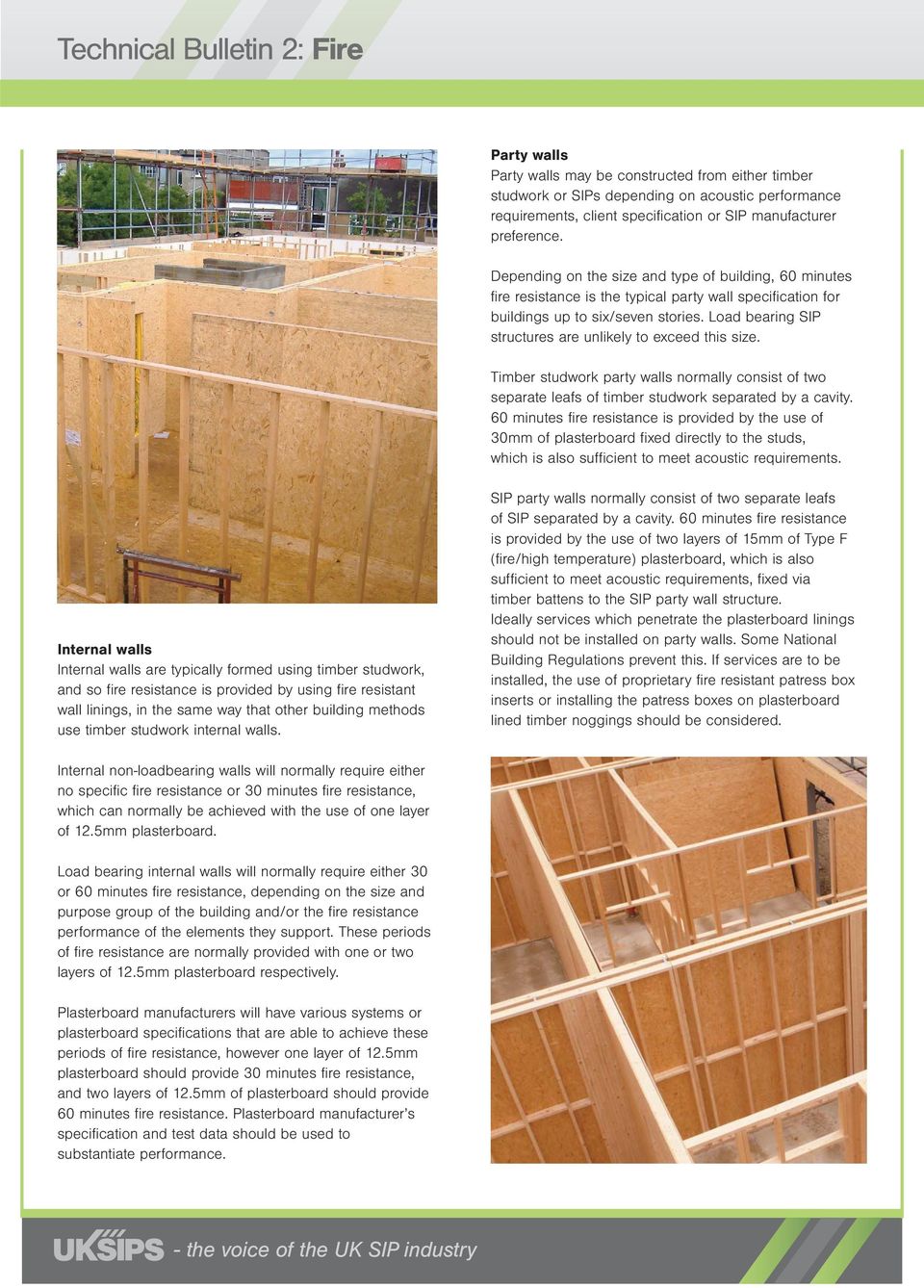 Load bearing SIP structures are unlikely to exceed this size. Timber studwork party walls normally consist of two separate leafs of timber studwork separated by a cavity.