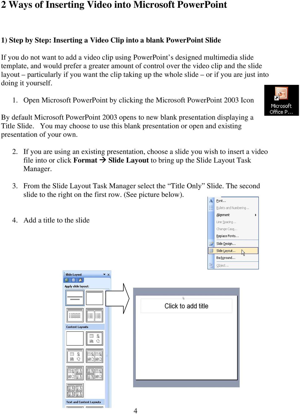 yourself. 1. Open Microsoft PowerPoint by clicking the Microsoft PowerPoint 2003 Icon By default Microsoft PowerPoint 2003 opens to new blank presentation displaying a Title Slide.