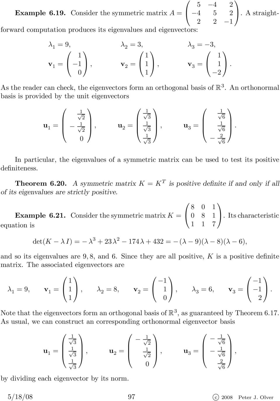 In particular, the eigenvalues of a symmetric matrix can be used to test its positive definiteness. Theorem 6.